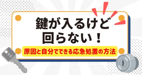鍵が入るけど回らない！原因と自分でできる応急処置の方法
